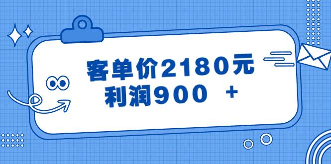 揭秘某付费文章：《客单价2180元，利润超过900+》，助你逆袭翻身-聚财技资源库