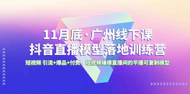 11月底·广州特训营：线下课程+短视频引爆直播间，学习短视频引流技巧，打造爆款平播模型-聚财技资源库