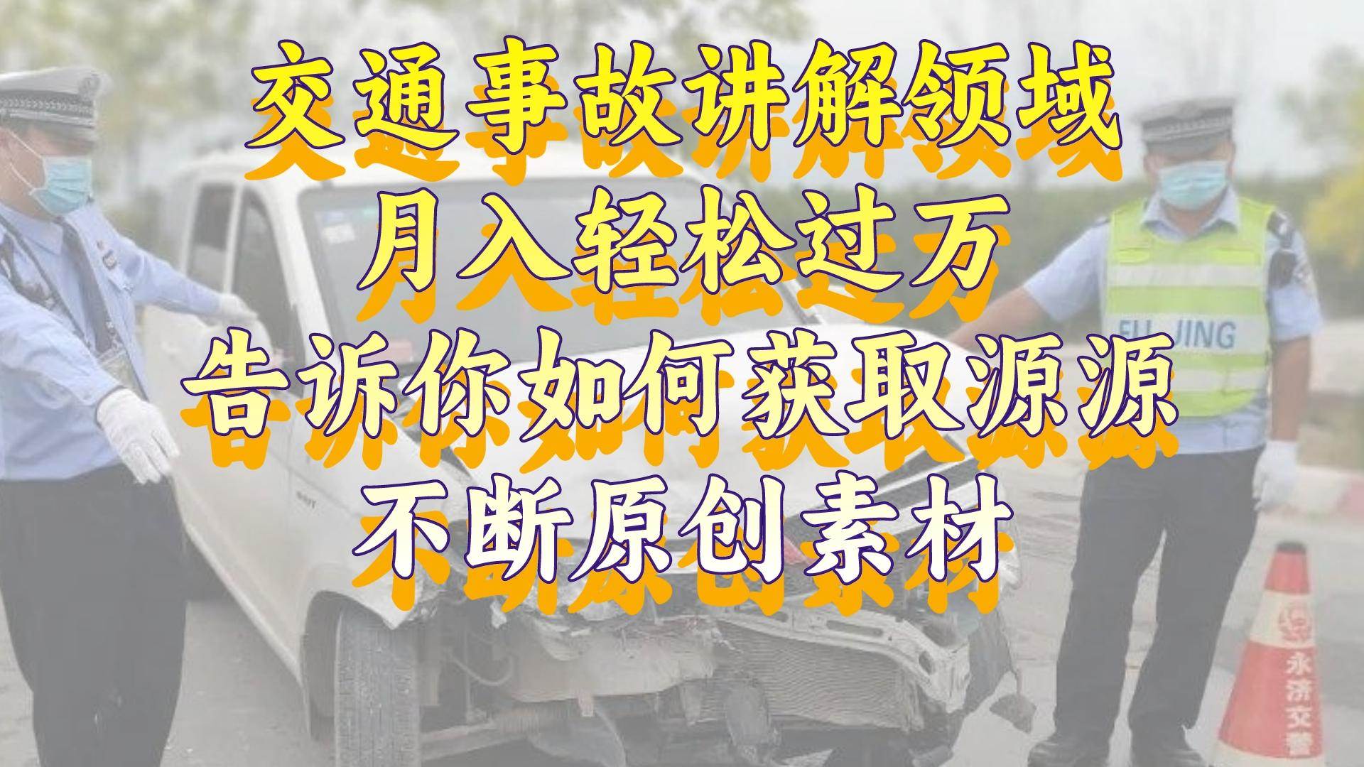 交通事故讲解项目，冷门爆款领域，新手小白轻松月入1W+-聚财技资源库