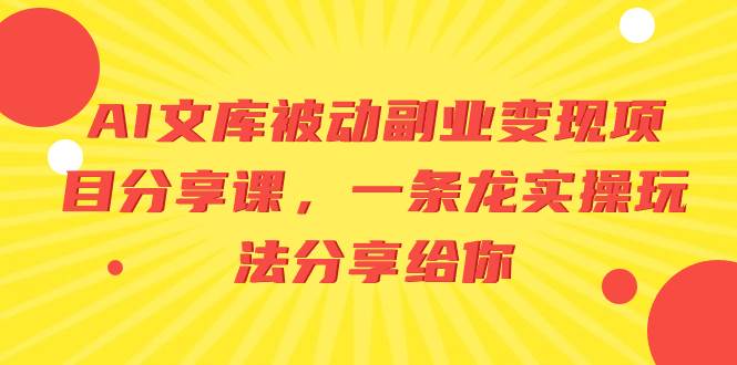 全新Al文库被动副业变现实操课，新手快速学会上手操作！-聚财技资源库