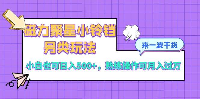 探秘磁力聚星小铃铛的创新玩法，即使是小白也能轻松实现每天500+收益-聚财技资源库