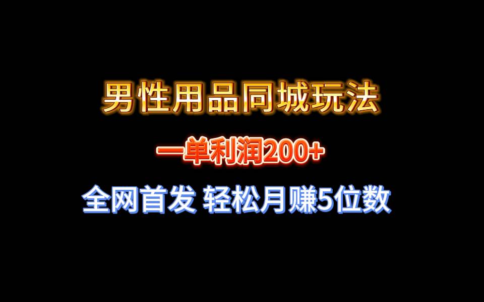 全网独家发布，男性用品同城玩法，单笔利润200+-聚财技资源库