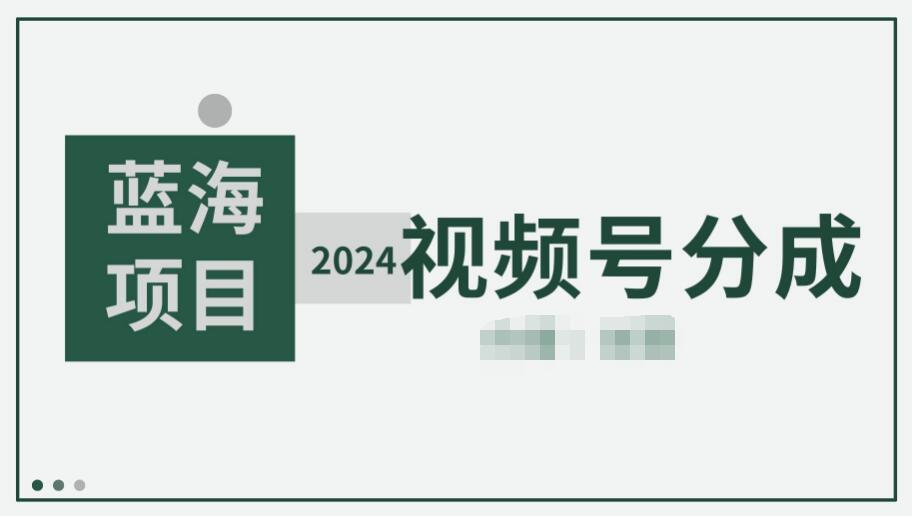 2024视频号分成计划火热开启！快速开通分成，日爆单轻松破8000+！-聚财技资源库