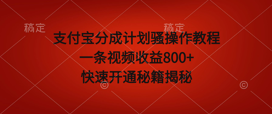 支付宝分成计划骚操作教程，一条视频收益800+，快速开通秘籍揭秘！-聚财技资源库