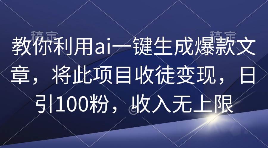 揭秘AI神器一键生成爆款文章，收徒变现新玩法，日增百粉，收入不设限！-聚财技资源库