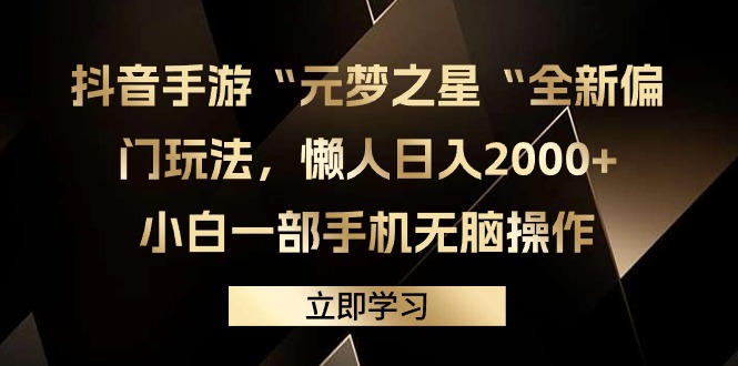 抖音手游“元梦之星”揭秘新颖玩法，轻松日赚2000+，小白也能一键操作，赚钱无忧-聚财技资源库