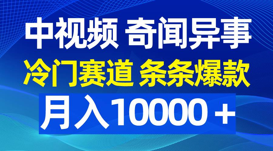 中视频揭秘奇闻异事，冷门赛道独领风骚，条条爆款引领潮流！-聚财技资源库