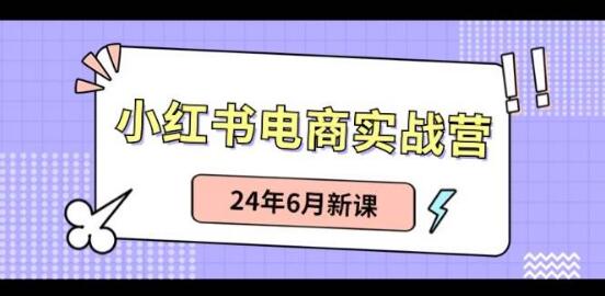 小红书电商实战营2024年6月新课上线：掌握笔记带货技巧，电商销售新突破-聚财技资源库