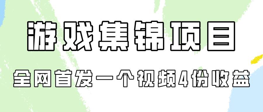 游戏集锦项目深度拆解，全网首发，一视频四收益，轻松变现新策略！-聚财技资源库