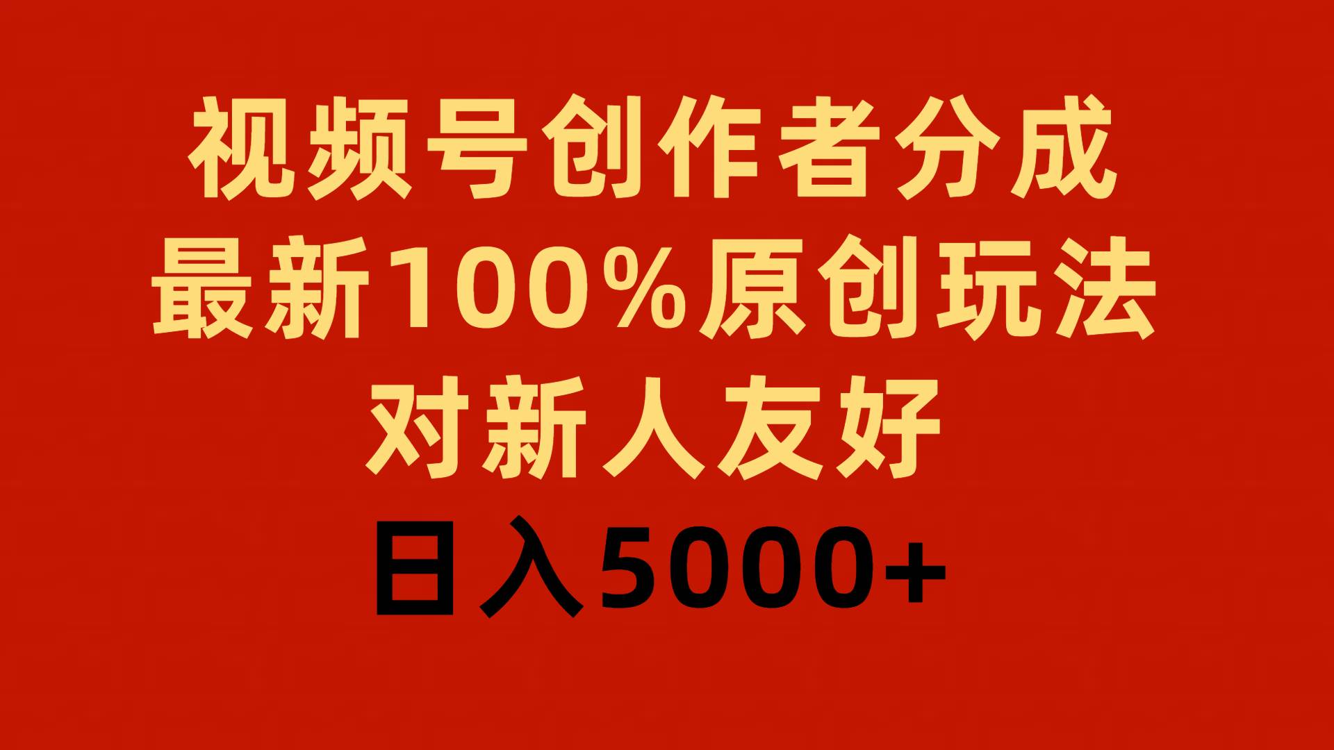 视频号创作者分成攻略：100%原创玩法揭秘，新人友好上手，日入5000+-聚财技资源库