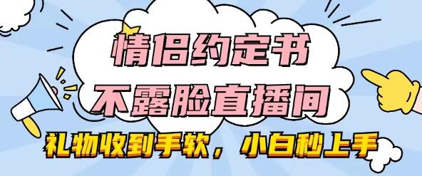 情侣约定书不露脸直播间，礼物爆棚，轻松上手，小白也能玩转直播新潮流！-聚财技资源库