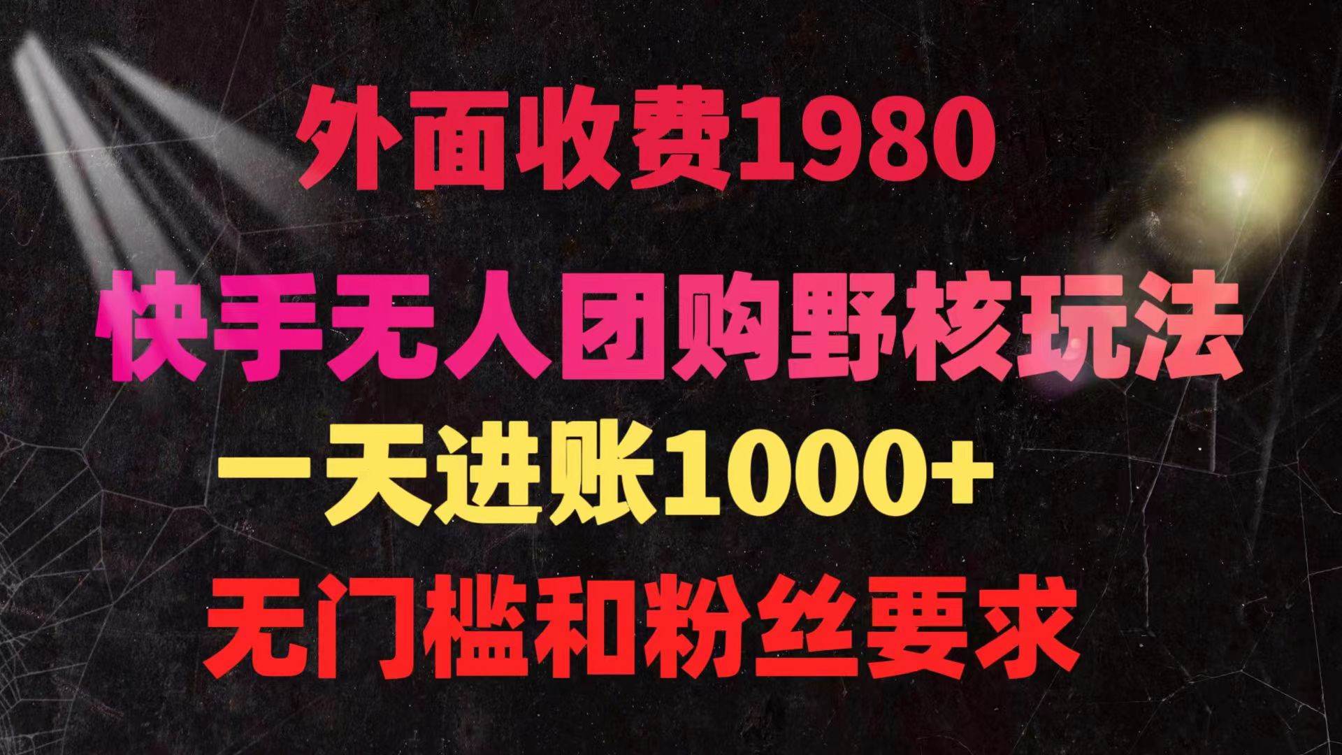 快手无人团购带货野核新玩法揭秘：日入四位数，零门槛轻松操作！-聚财技资源库