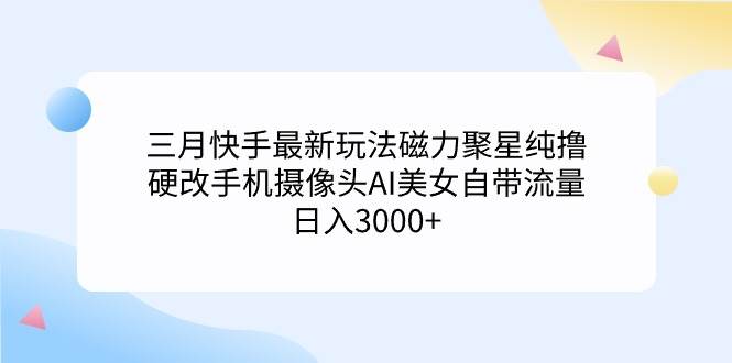 快手新潮游戏磁力聚星，手机摄像头硬改出Al美女自带流量！-聚财技资源库