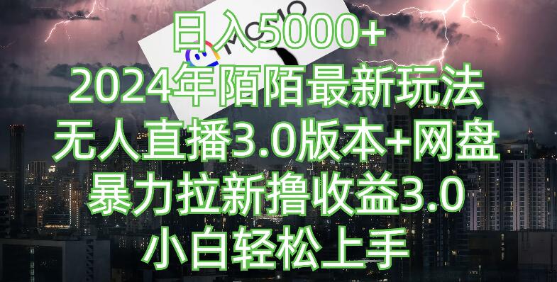 2024年最新无人直播3.0网盘拉新技巧，日入5000+轻松攻略，适合小白的陌陌赚钱法-聚财技资源库