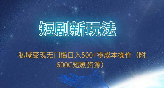 揭秘短剧新玩法，私域变现无门槛，零成本操作，轻松实现一天500+-聚财技资源库