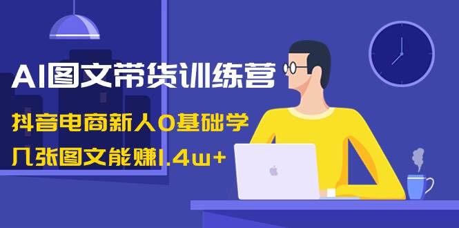 零基础也能学会！AI图文带货训练营揭秘，几张图文带来1.4W+收益！-聚财技资源库