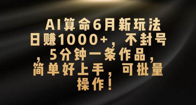 2024年AI算命新操作，日入千元不封号，5分钟一条作品，简易上手，支持批量操作-聚财技资源库