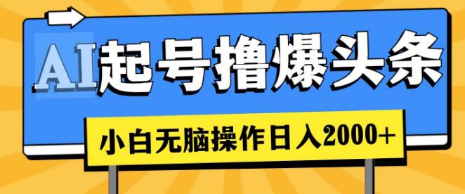 AI助力头条起号，小白也能轻松上手，日入2000+-聚财技资源库