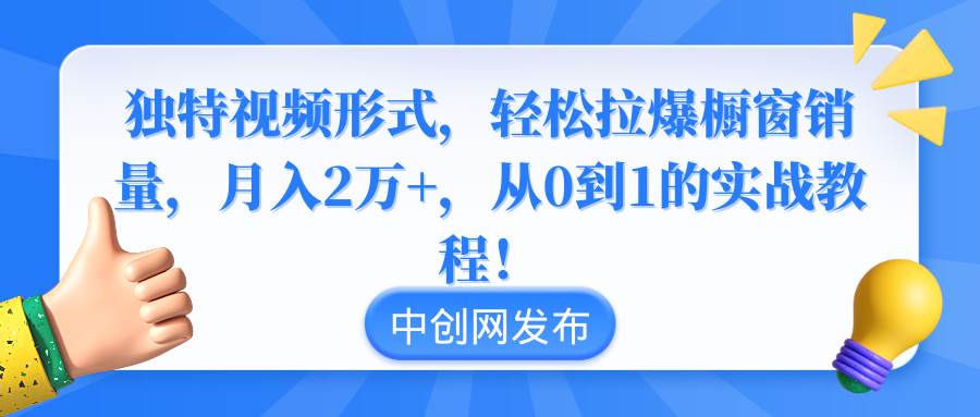 实战教程揭秘，独特视频形式助你月入2万+，从0到1轻松引爆橱窗销量！-聚财技资源库