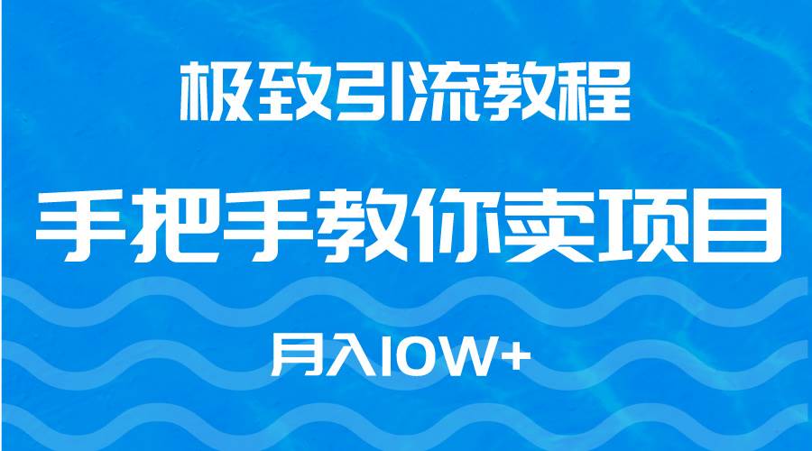 想月赚10万+？来看极致引流教程，让你的项目销量飙升！-聚财技资源库