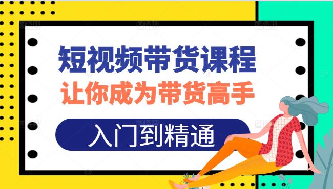 短视频带货实战秘籍，从入门到精通的高效实战课程-聚财技资源库