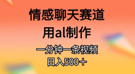 情感聊天赛道秘诀：AI制作一分钟视频，日入突破500+，轻松提升流量-聚财技资源库