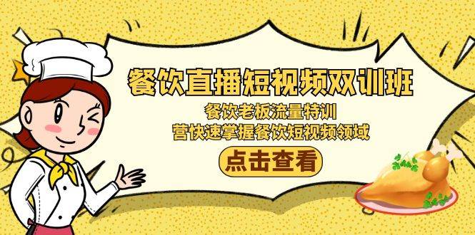 【餐饮老板必看】双训班限时开启：流量特训+短视频秘笈，助你迅速占领餐饮短视频市场！-聚财技资源库