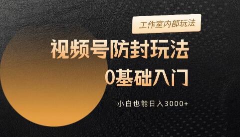 2024视频号全新防封技巧，零基础轻松上手，新手也能日入3000+！-聚财技资源库