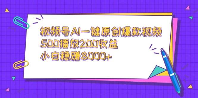 视频号爆款神器：AI一键生成原创视频，500播放轻松赚200，小白月入8000+秘籍！-聚财技资源库