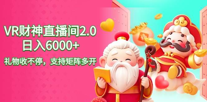 VR财神直播间2.0，一天收益达6000+，礼物打赏不停歇！-聚财技资源库