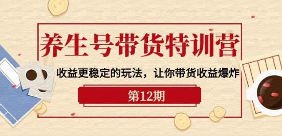 养生号带货特训营：揭秘稳定收益玩法，助你带货收益飙升！-聚财技资源库