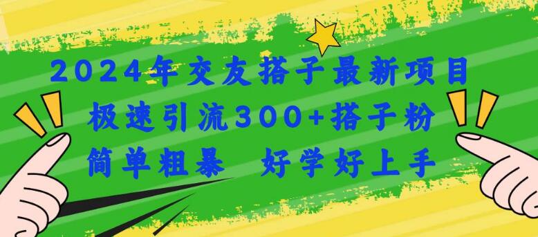 2024交友搭子热门项目，极速引流300+，简易高效，轻松上手！-聚财技资源库