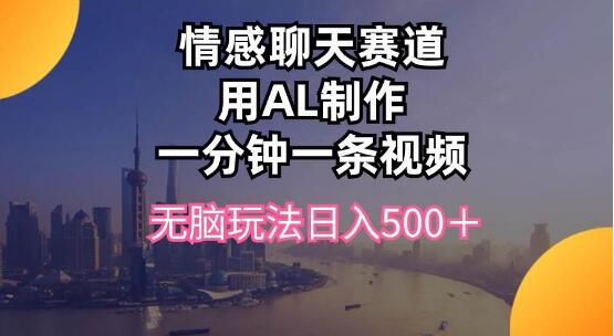 情感聊天新玩法，AI一分钟速制视频，日入500+-聚财技资源库