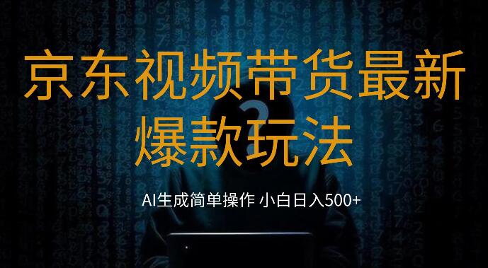 2024年京东视频带货热门玩法，0粉丝基础，简易搬运，小白也能日赚500+-聚财技资源库