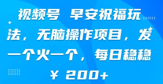 视频号早安祝福火爆玩法，轻松操作，一发布即热门，日入稳稳200+！-聚财技资源库