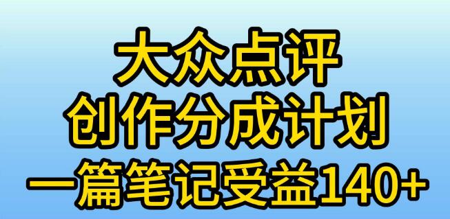 大众点评创作分成新机遇，单篇笔记轻松赚140+，简单制作，小白易上手！-聚财技资源库