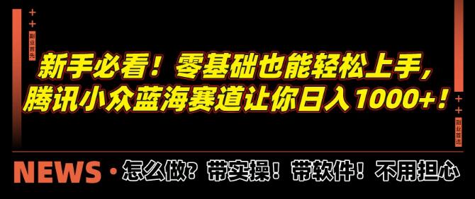 【新手入门】零基础也能玩转腾讯小众蓝海赛道，日入千元！-聚财技资源库