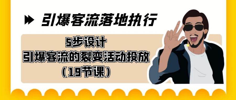 客流增长秘籍！5步裂变活动设计，19节课带你引爆市场！-聚财技资源库