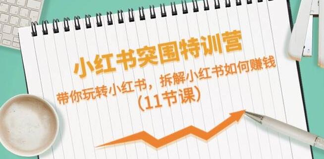 小红书突围特训营：玩转小红书平台，揭秘赚钱攻略与实操技巧-聚财技资源库