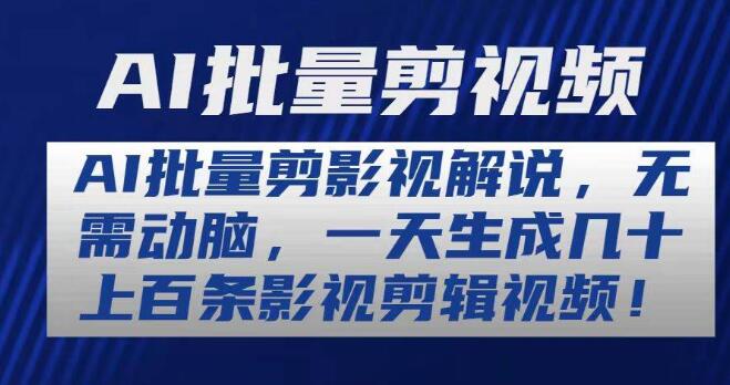 AI批量剪辑影视解说教程，轻松高效，日产数十上百条影视剪辑视频-聚财技资源库