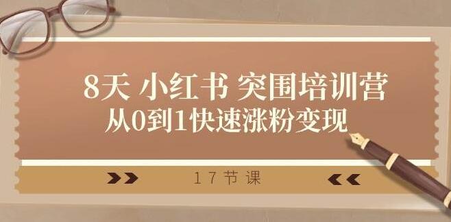 8天小红书突围速成营：零基础起步，快速涨粉并实现变现-聚财技资源库