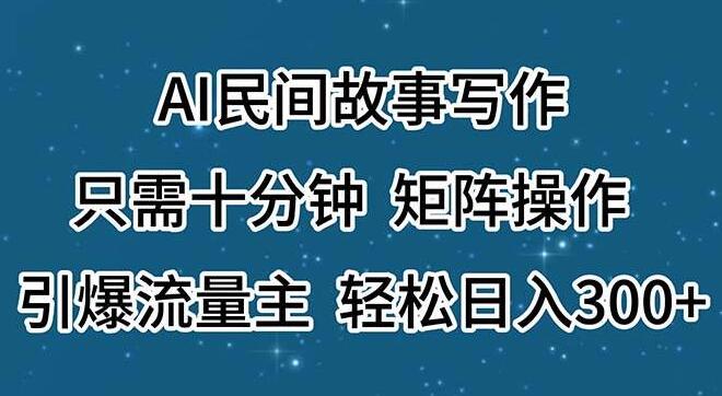 AI赋能民间故事创作，十分钟高效生成，轻松引爆流量！-聚财技资源库