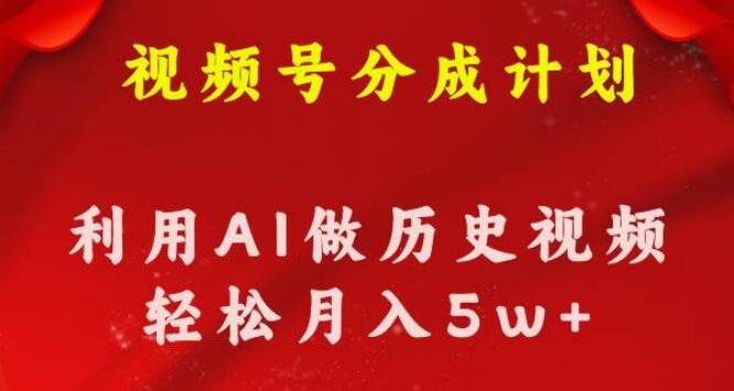 视频号创作分成计划，AI助力历史知识科普，月收益50000+！-聚财技资源库