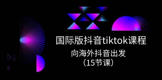 国际版抖音TikTok实战课程，开启海外短视频新征程！-聚财技资源库