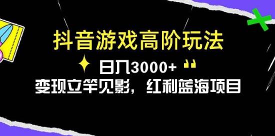 抖音游戏高阶变现策略，日入3000+，红利蓝海项目！-聚财技资源库