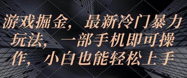 游戏掘金新策略，冷门暴利玩法，手机轻松掌控，小白秒变高手！-聚财技资源库