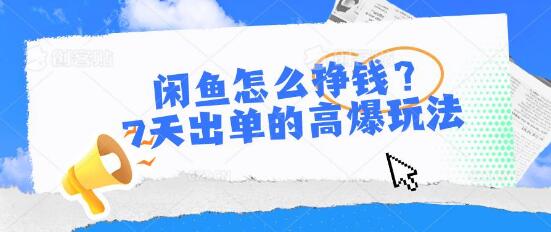 闲鱼赚钱秘籍：揭秘7天出单的高爆玩法-聚财技资源库