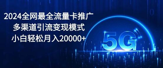 2024全网最全流量卡推广策略：多渠道引流变现模式揭秘-聚财技资源库