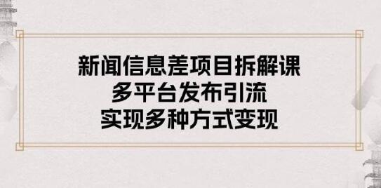 新闻信息差项目拆解课：揭秘多平台发布引流策略，轻松实现多元化变现之道-聚财技资源库