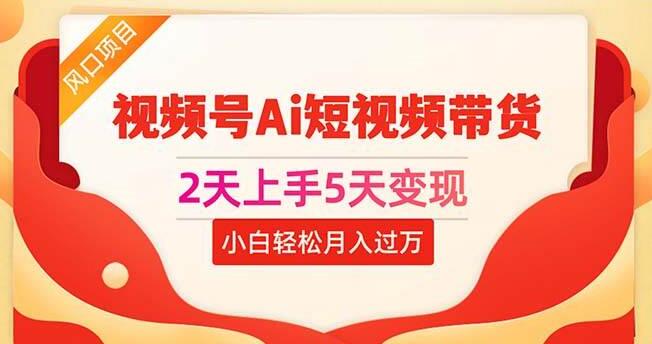 0基础小白速成，2天上手，5天变现，视频号AI短视频带货，轻松月入过万-聚财技资源库